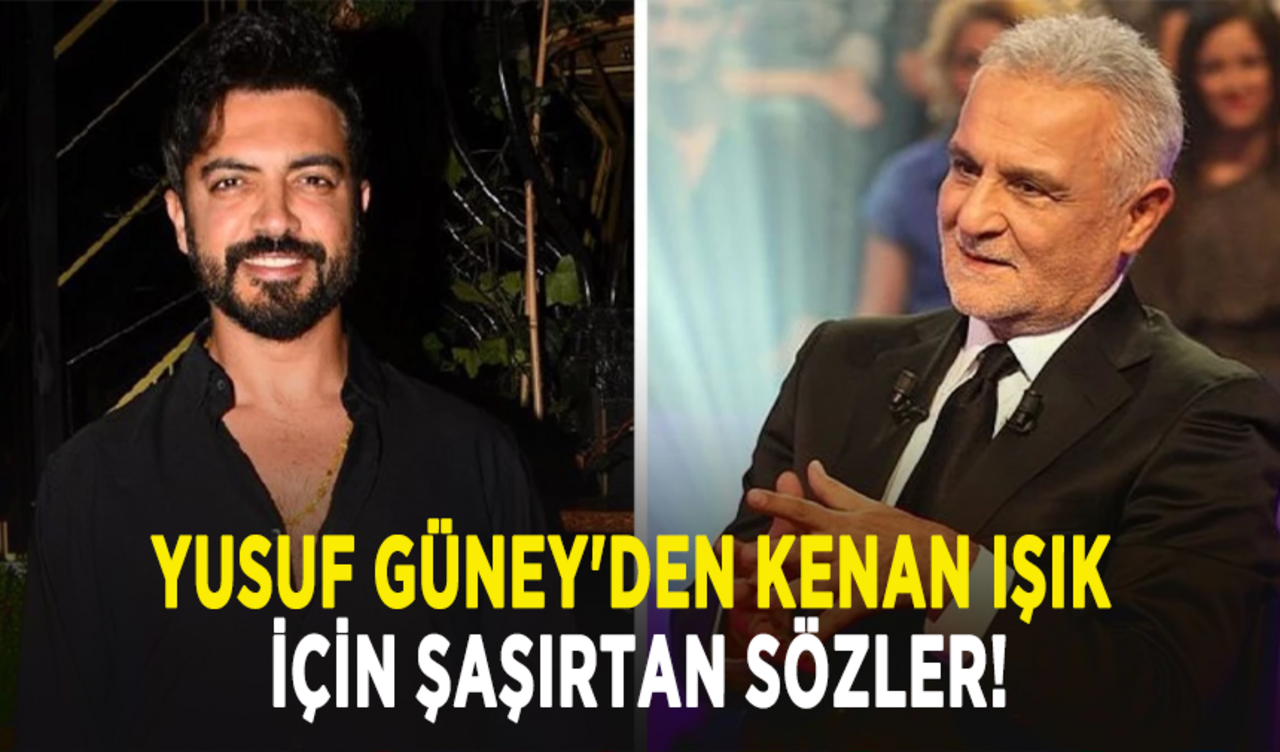 Yusuf Güney'den Kenan Işık için şaşırtan sözler!