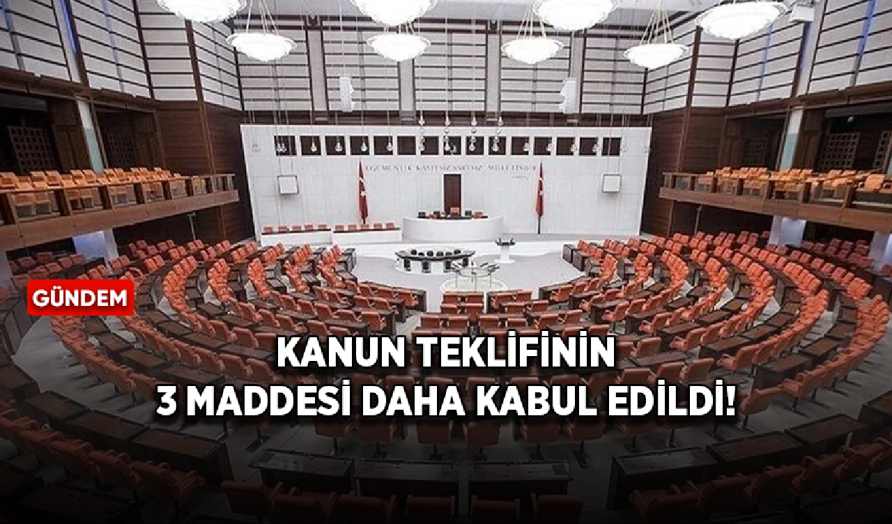 Kanun teklifinin 3 maddesi daha kabul edildi!