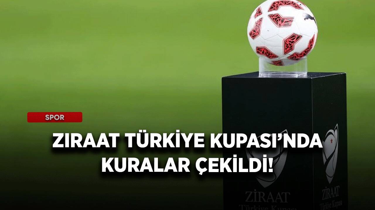 Ziraat Türkiye Kupası’nda kuralar çekildi!