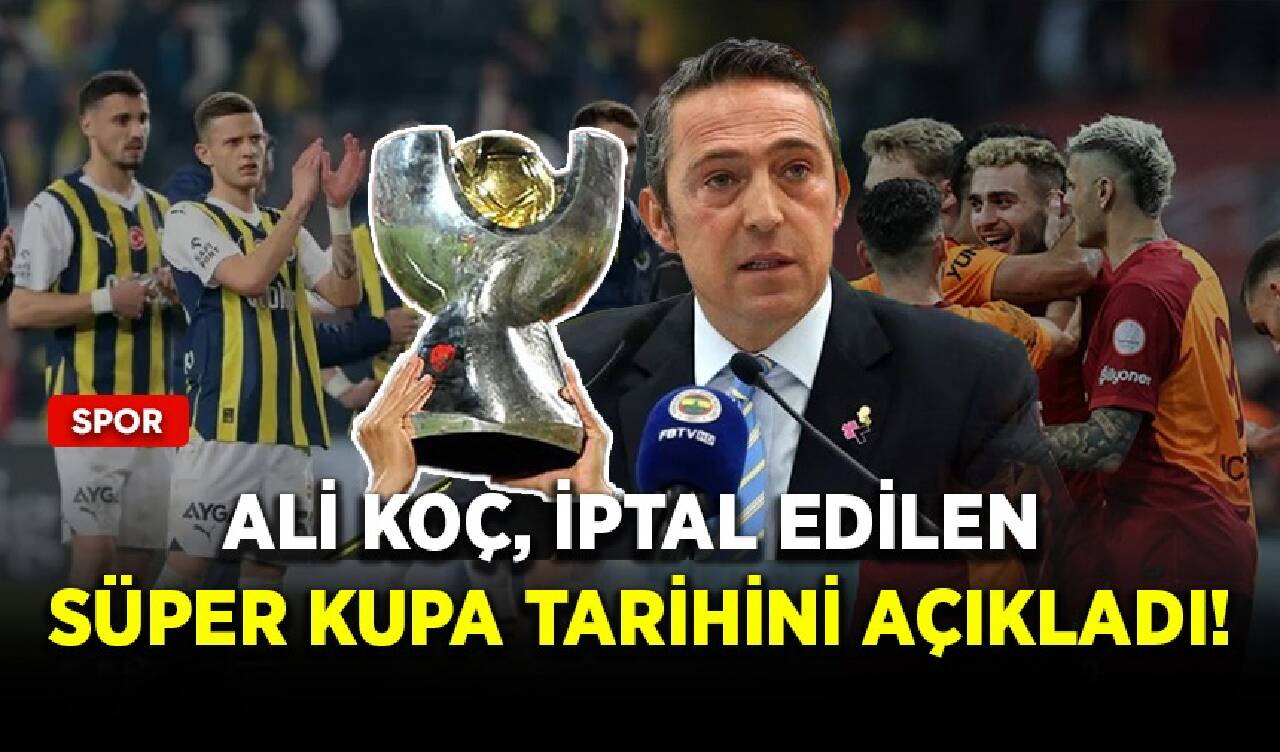 Ali Koç, iptal edilen Süper Kupa tarihini açıkladı!