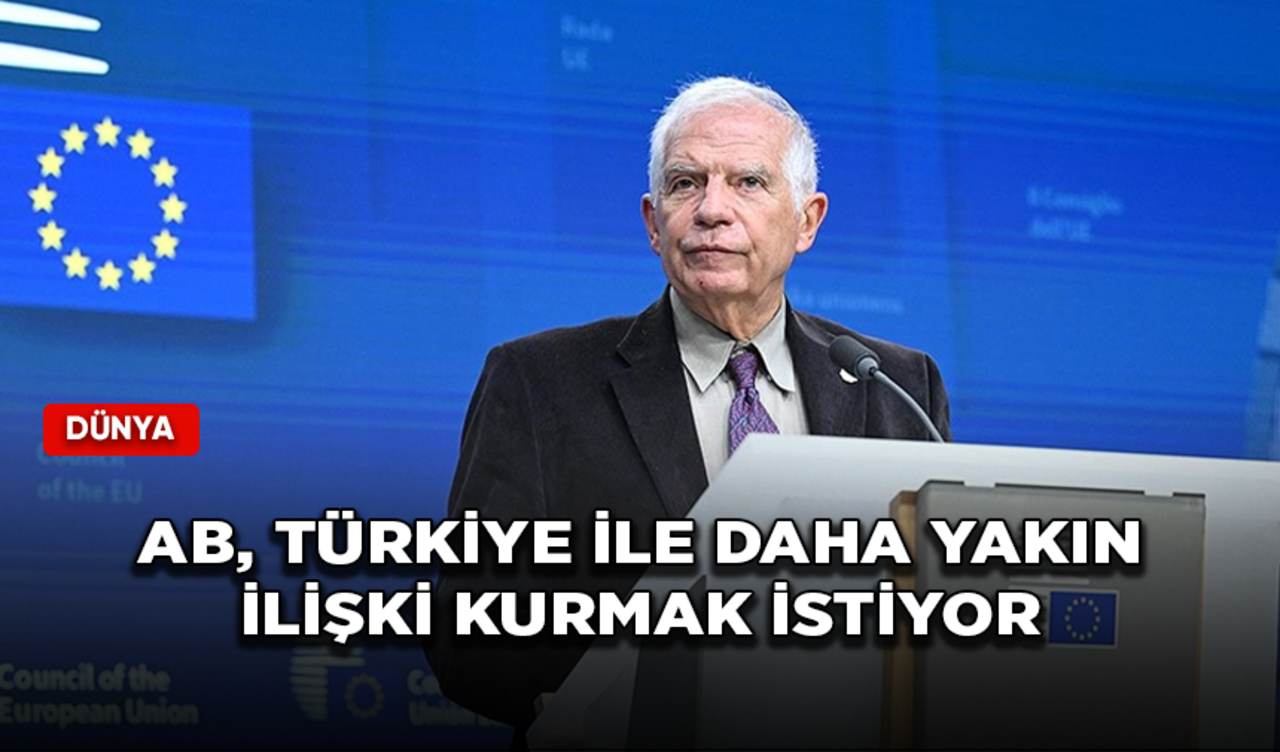 AB, Türkiye ile daha yakın ilişki kurmak istiyor