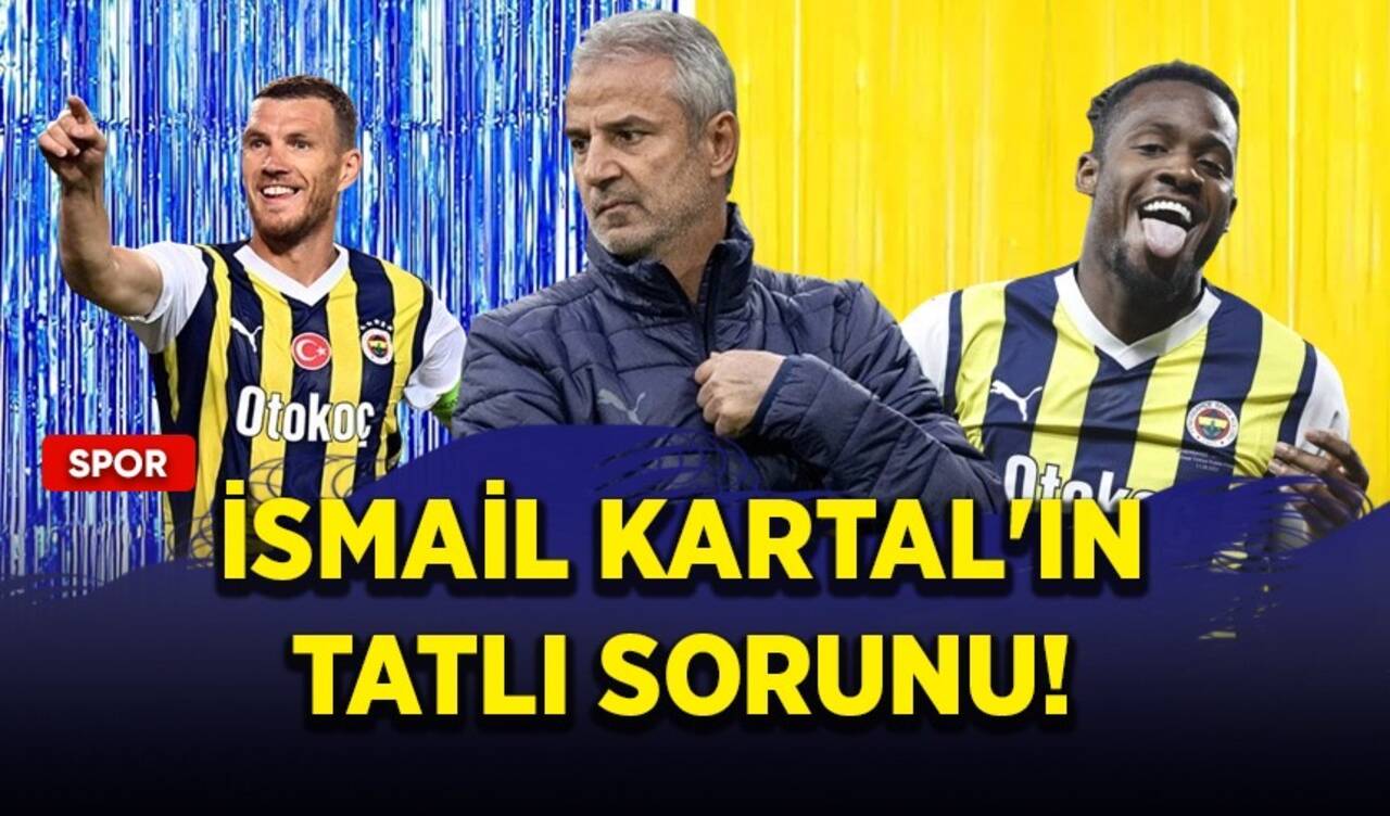 İsmail Kartal'ın tatlı sorunu!