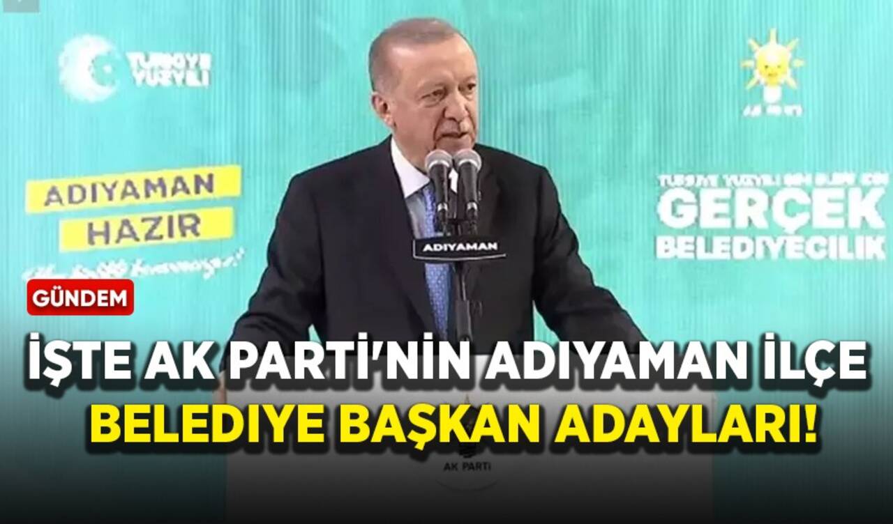 İşte AK Parti'nin Adıyaman ilçe belediye başkan adayları