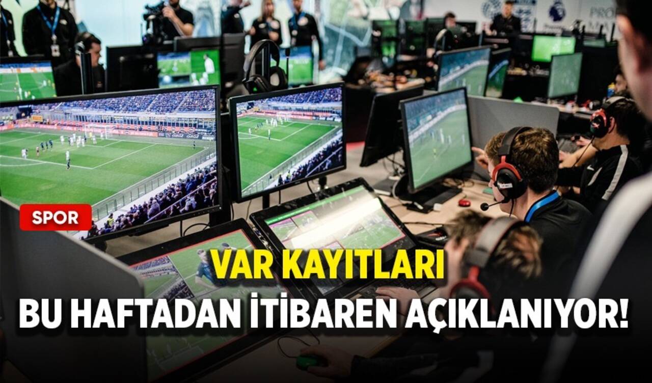 VAR kayıtları bu haftadan itibaren açıklanıyor!