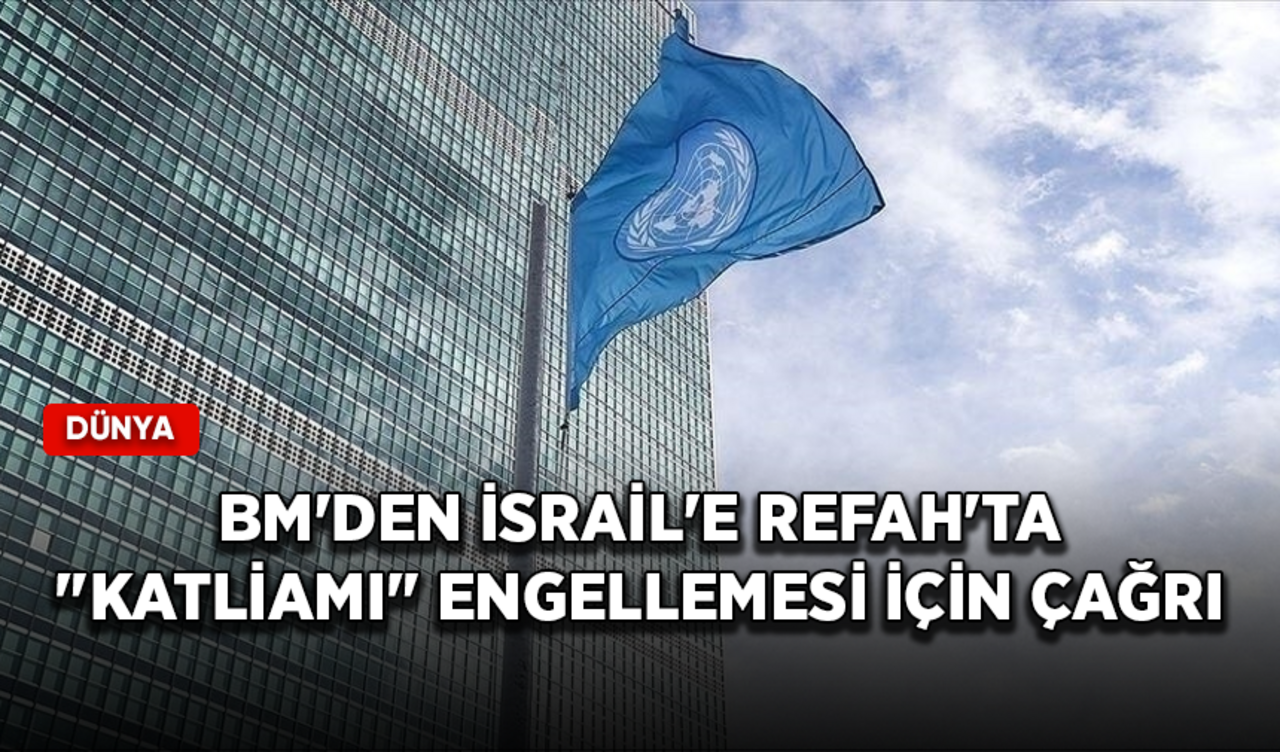 BM'den İsrail'e Refah'ta "katliamı" engellemesi için çağrı!