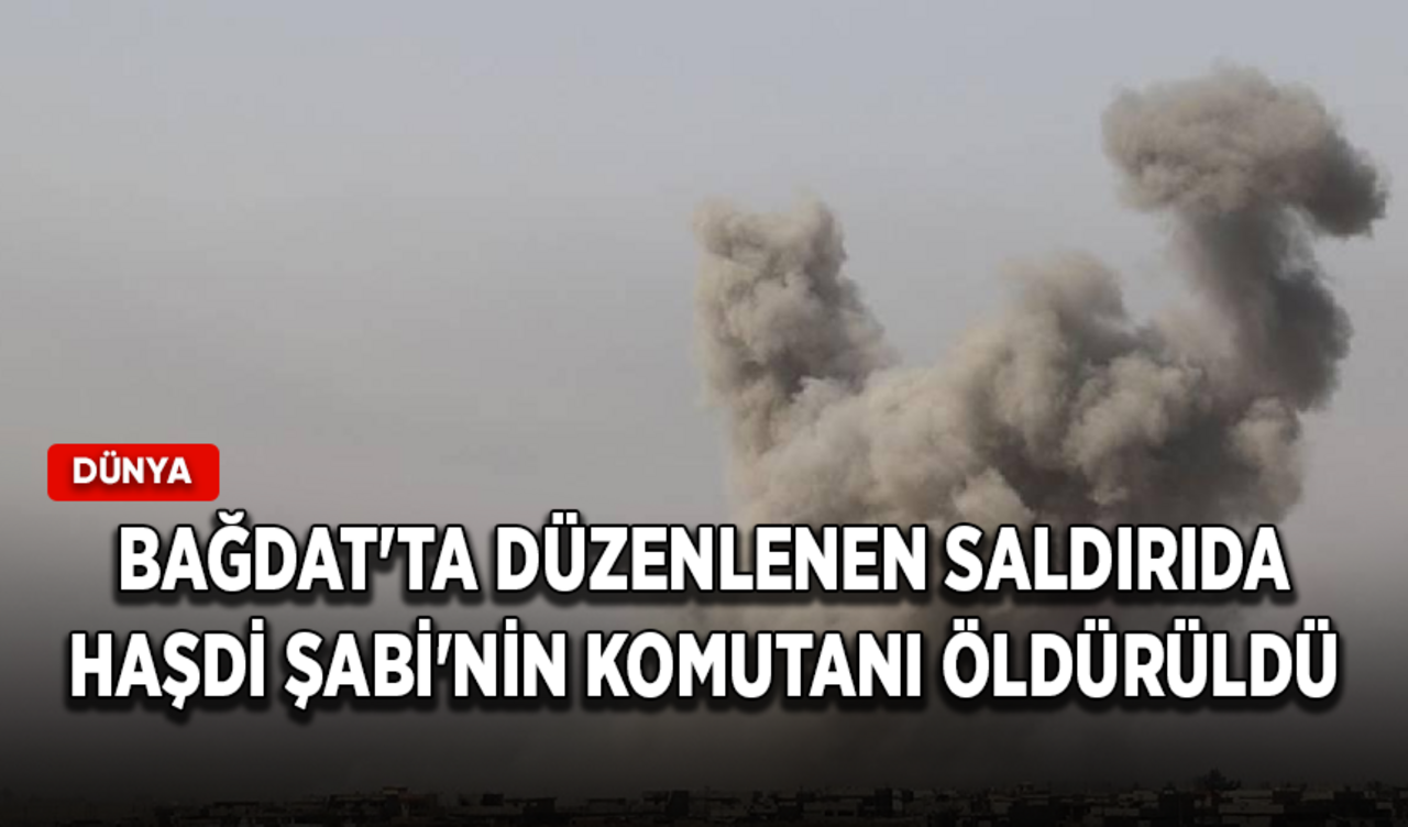 Irak'ın başkenti Bağdat'ta düzenlenen saldırıda Haşdi Şabi'nin komutanı öldürüldü