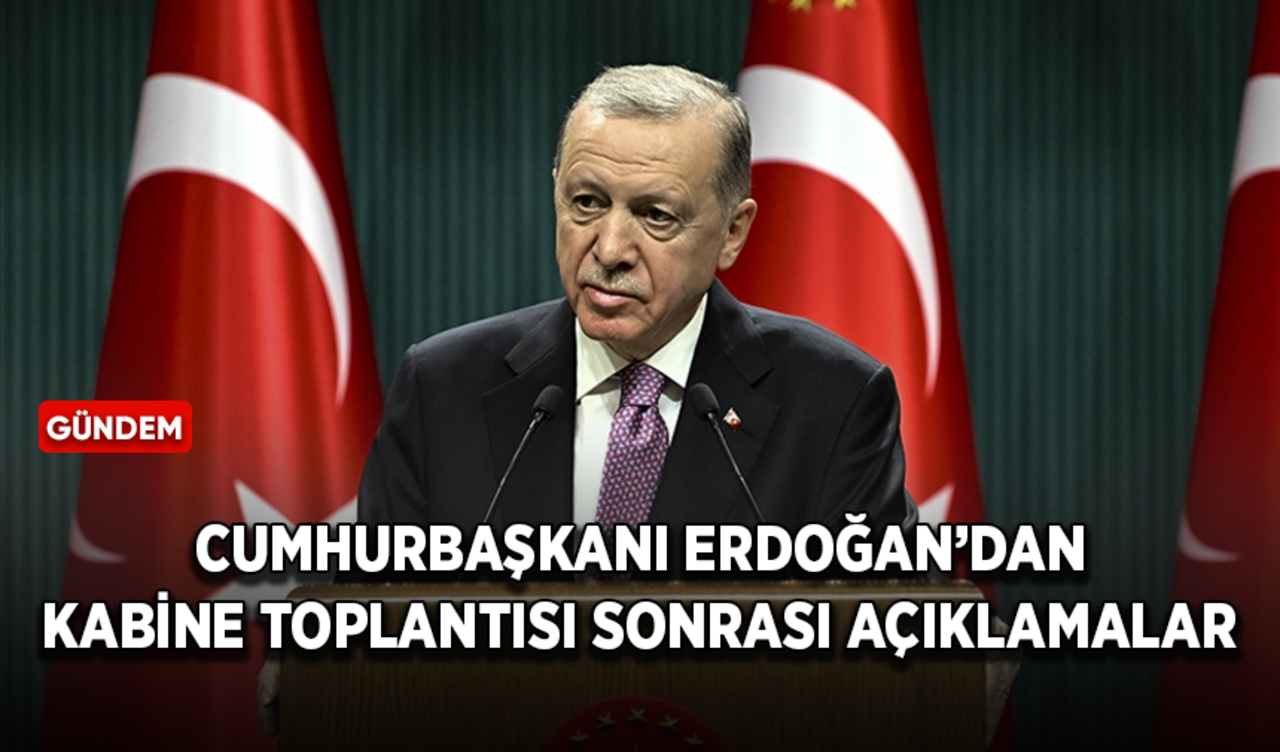 Cumhurbaşkanı Erdoğan'dan kabine toplantısı sonrası önemli açıklamalar!