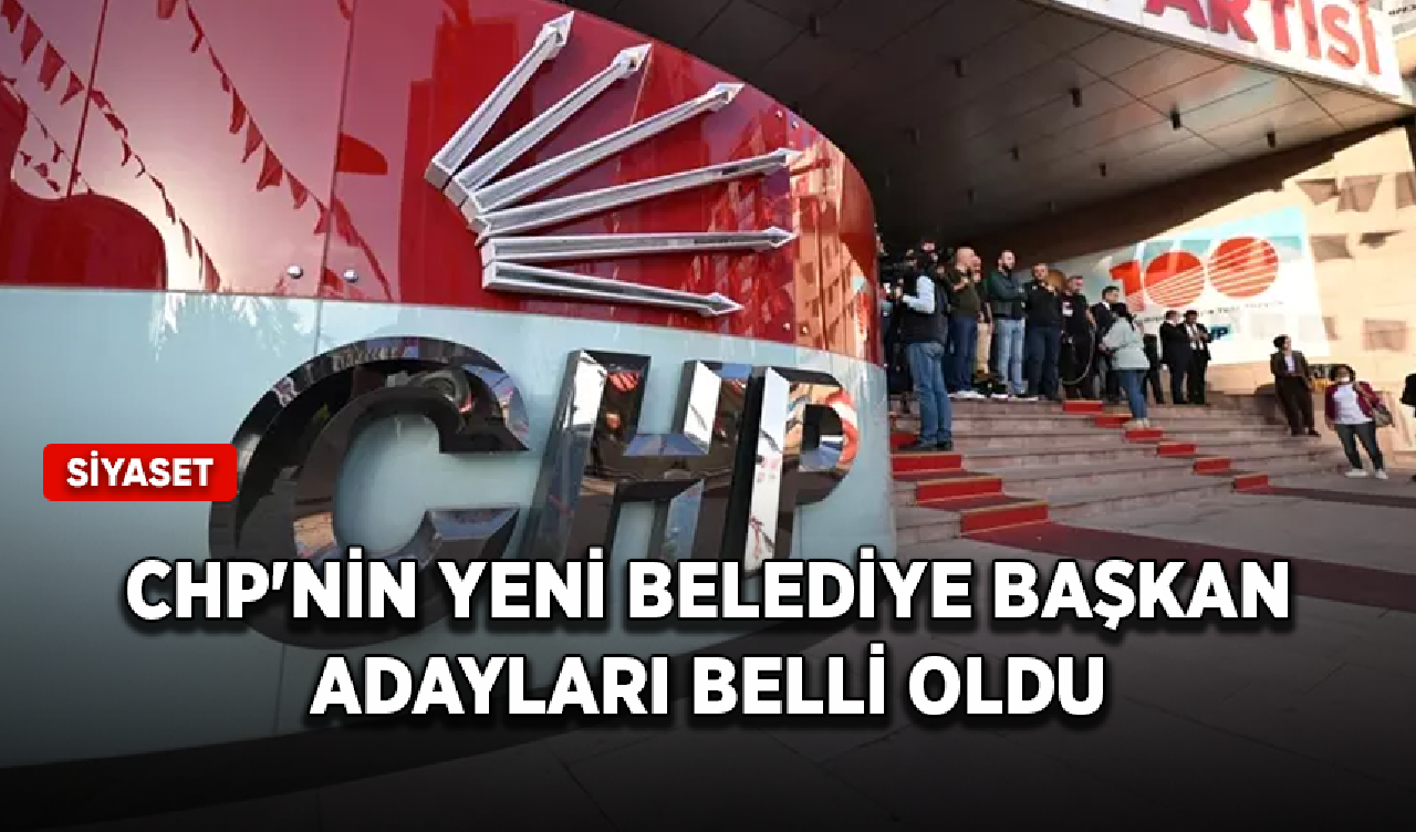 CHP'nin yeni belediye başkan adayları belli oldu