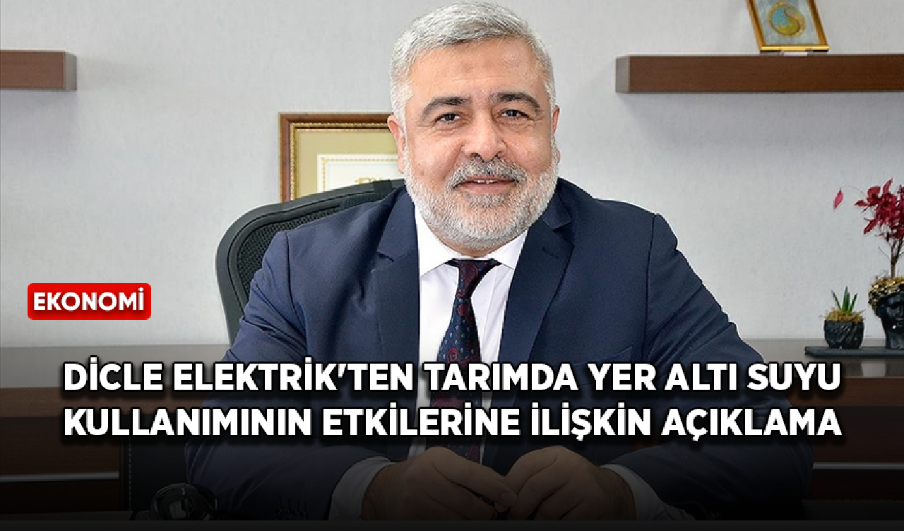 Dicle Elektrik'ten tarımda yer altı suyu kullanımının etkilerine ilişkin açıklama