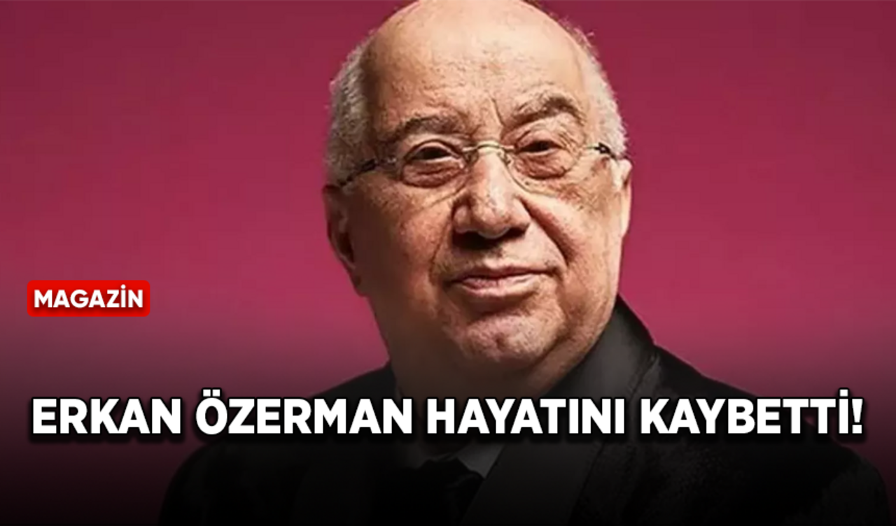 Erkan Özerman hayatını kaybetti!