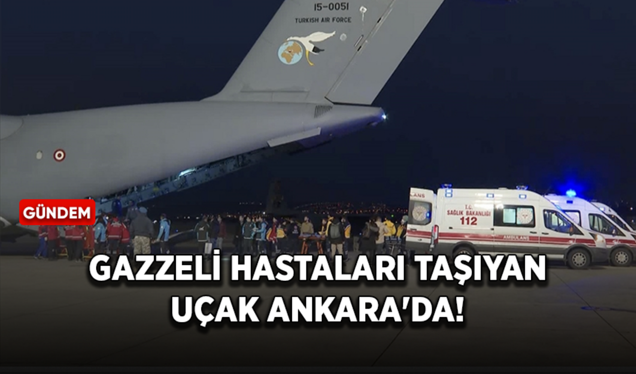 Gazzeli hastaları taşıyan uçak Ankara'da!