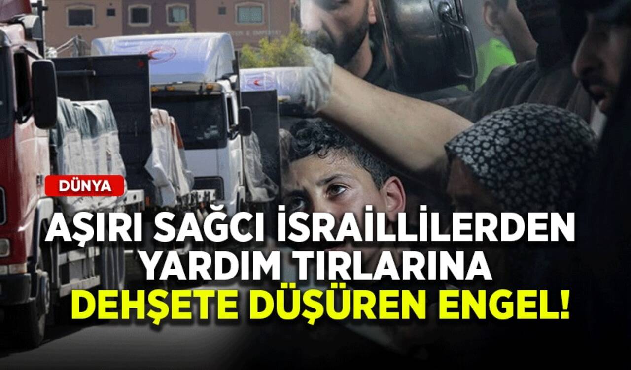 Aşırı sağcı İsraillilerden yardım TIR'larına dehşete düşüren engel!