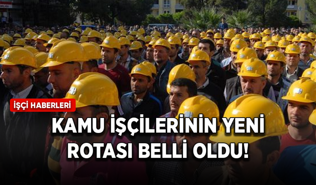 Kamu işçilerinin yeni rotası belli oldu!