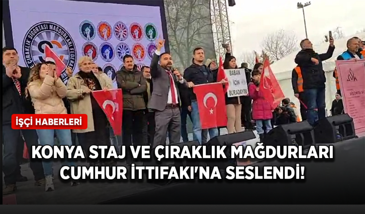 Konya staj ve çıraklık mağdurları Cumhur İttifakı'na seslendi!