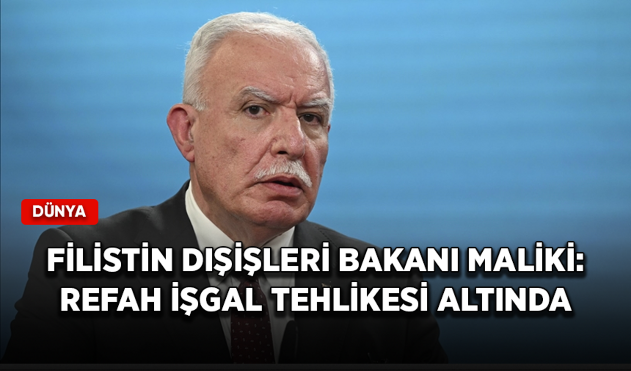 Filistin Dışişleri Bakanı Maliki: Refah işgal tehlikesi altında