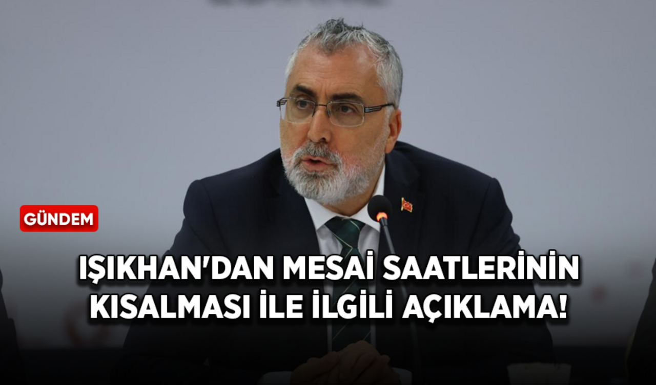 Vedat Işıkhan'dan mesai saatlerinin kısalması ile ilgili açıklama!