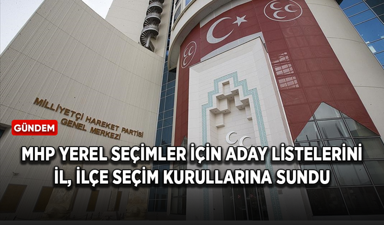 MHP yerel seçimler için aday listelerini il, ilçe seçim kurullarına sundu