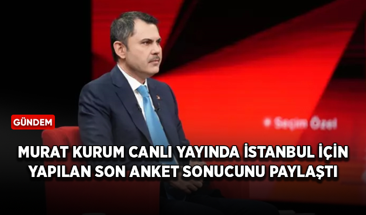 Murat Kurum İstanbul için yapılan son anket sonucunu paylaştı