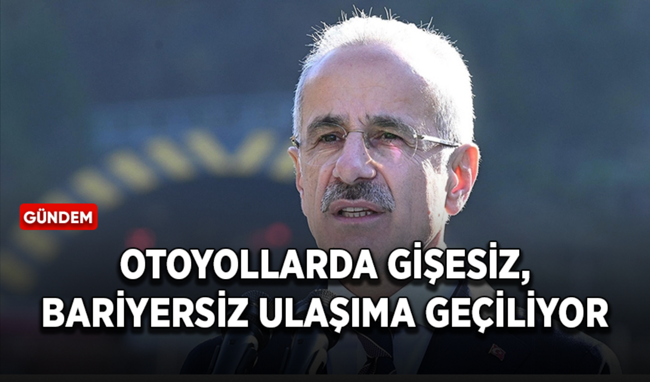 Otoyollarda gişesiz, bariyersiz ulaşıma geçiliyor