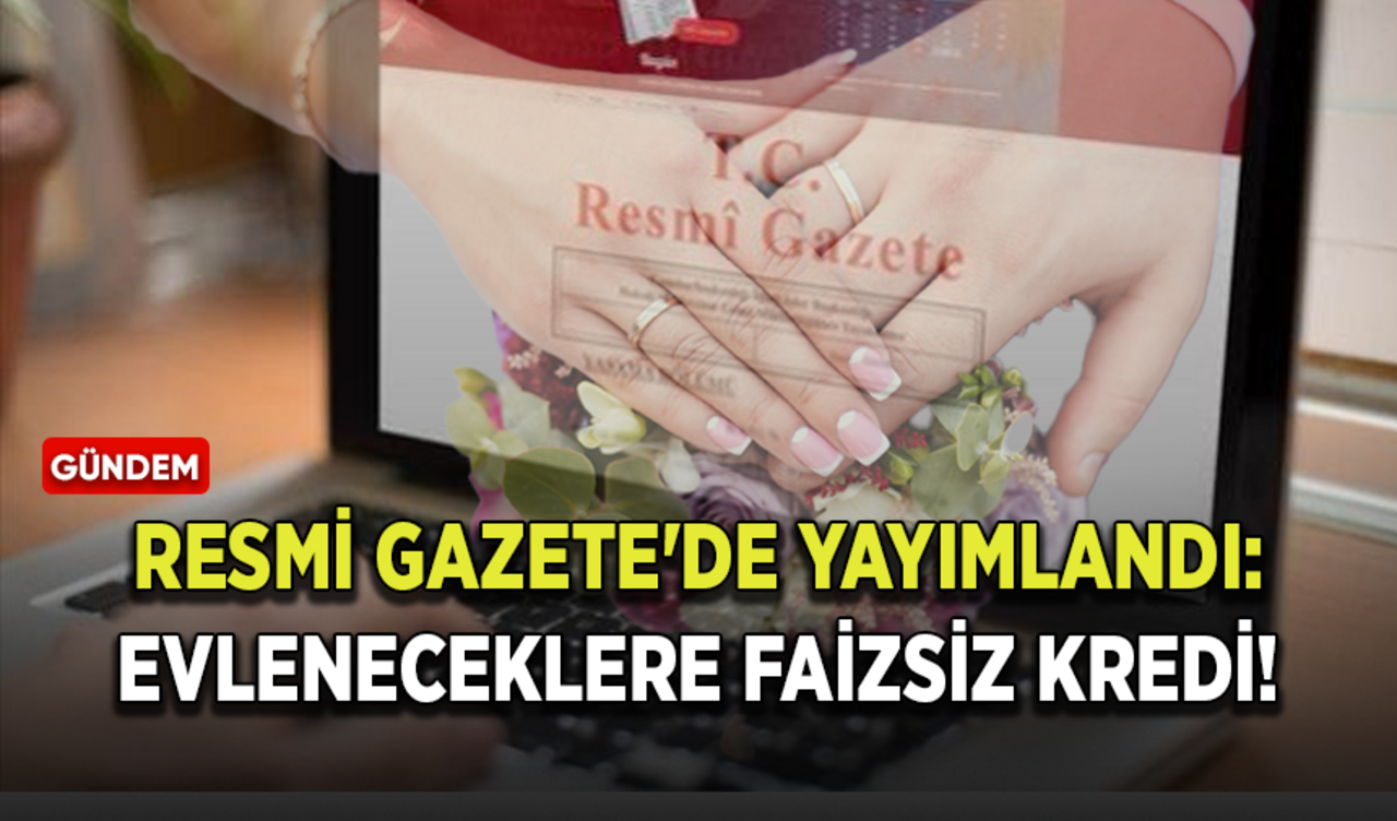 Resmi Gazete'de yayımlandı: Evleneceklere faizsiz kredi fırsatı!