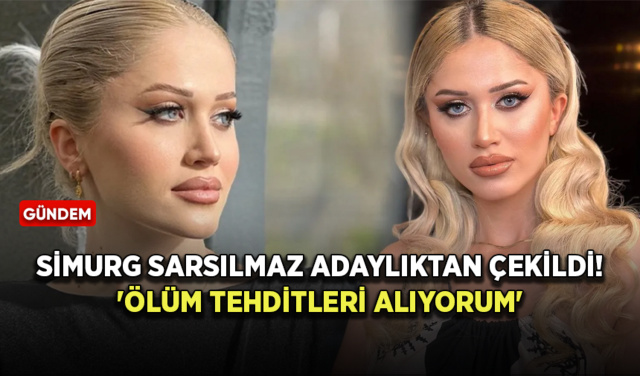 Model Simurg Sarsılmaz adaylıktan çekildi: 'Ölüm tehditleri alıyorum'