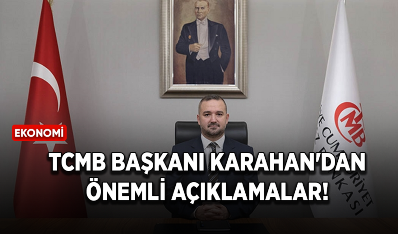 TCMB Başkanı Karahan'dan önemli açıklamalar!