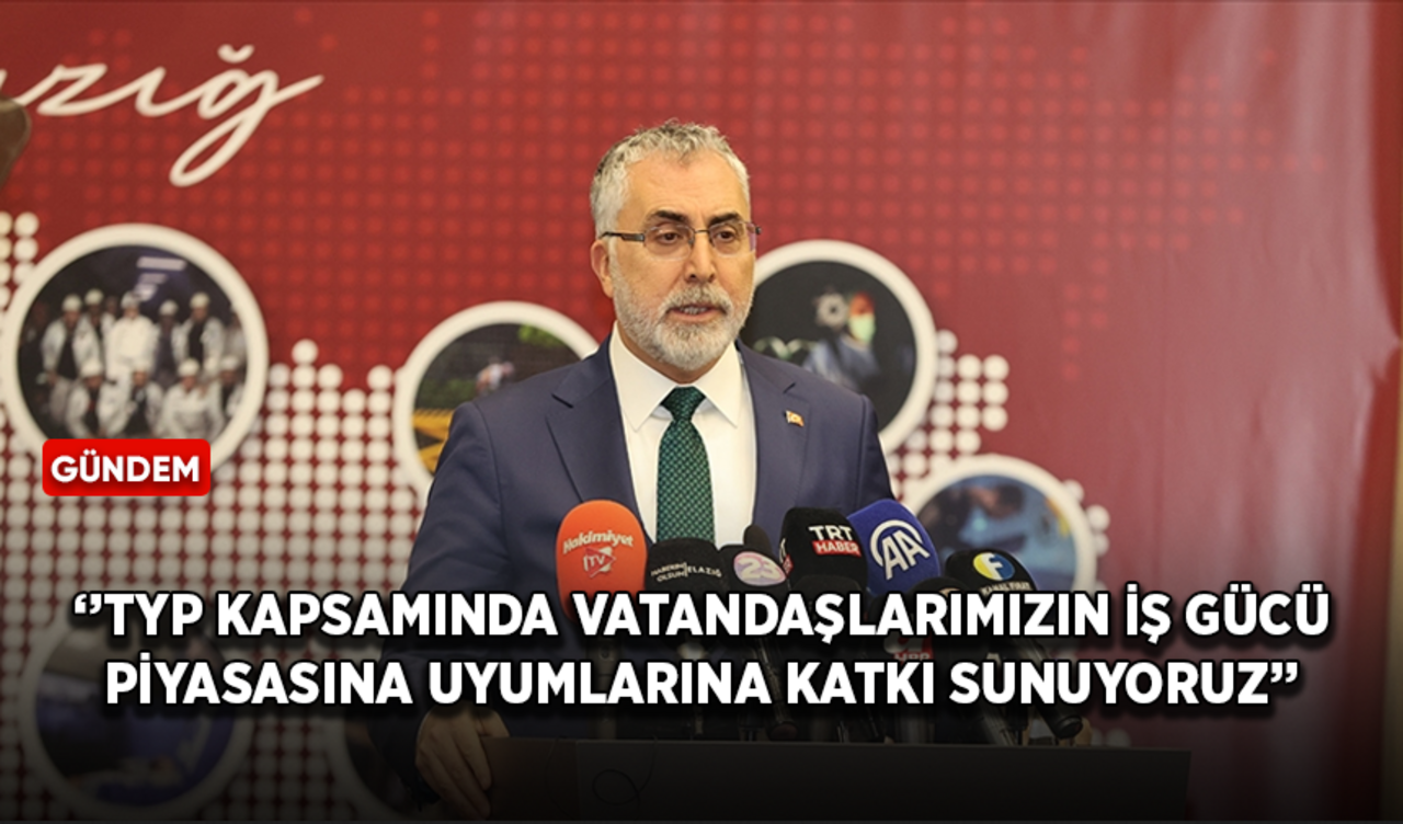 Bakan Işıkhan: TYP kapsamında vatandaşlarımızın iş gücü piyasasına uyumlarına katkı sunuyoruz