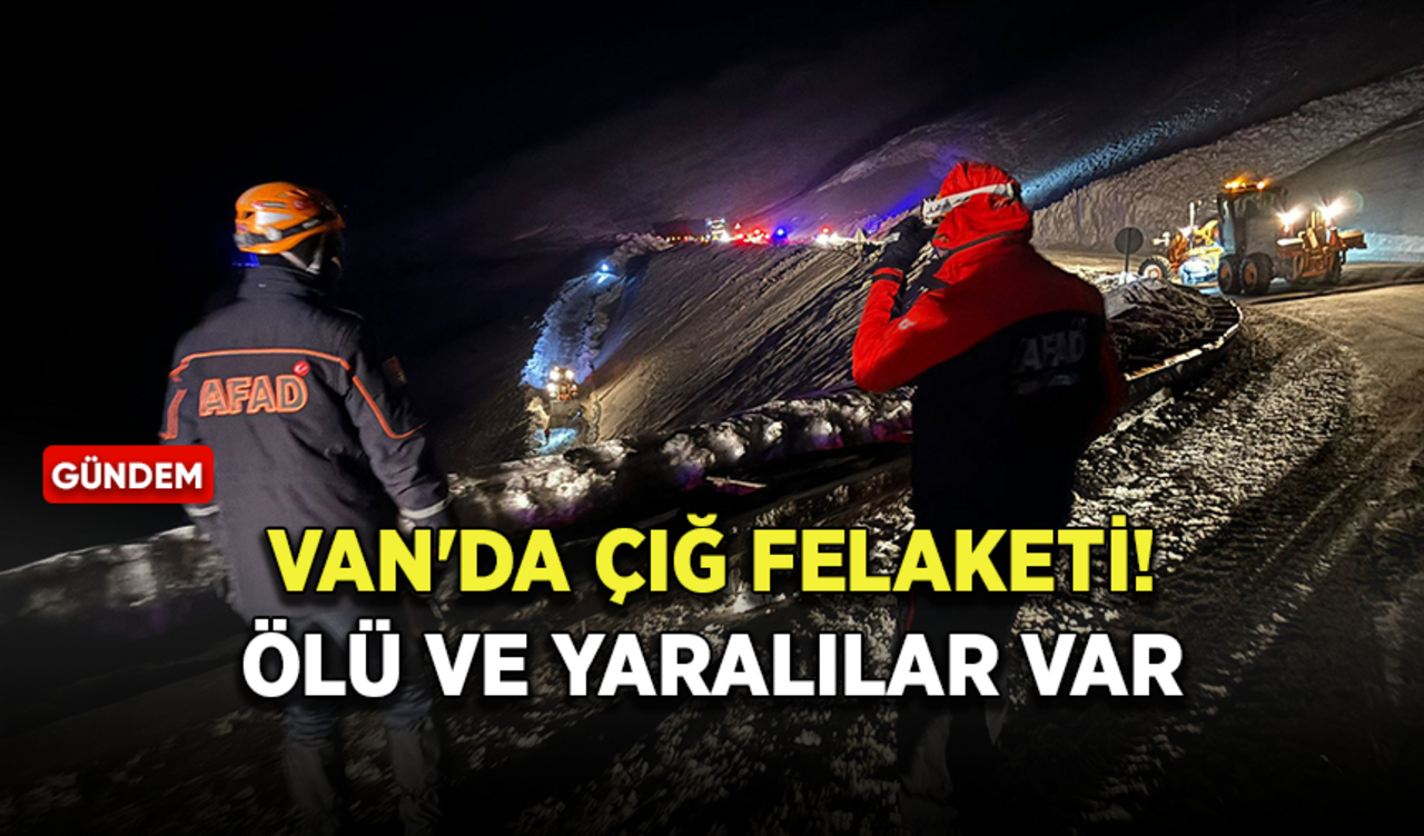 Van'da çığ felaketi! Ölü ve yaralılar var