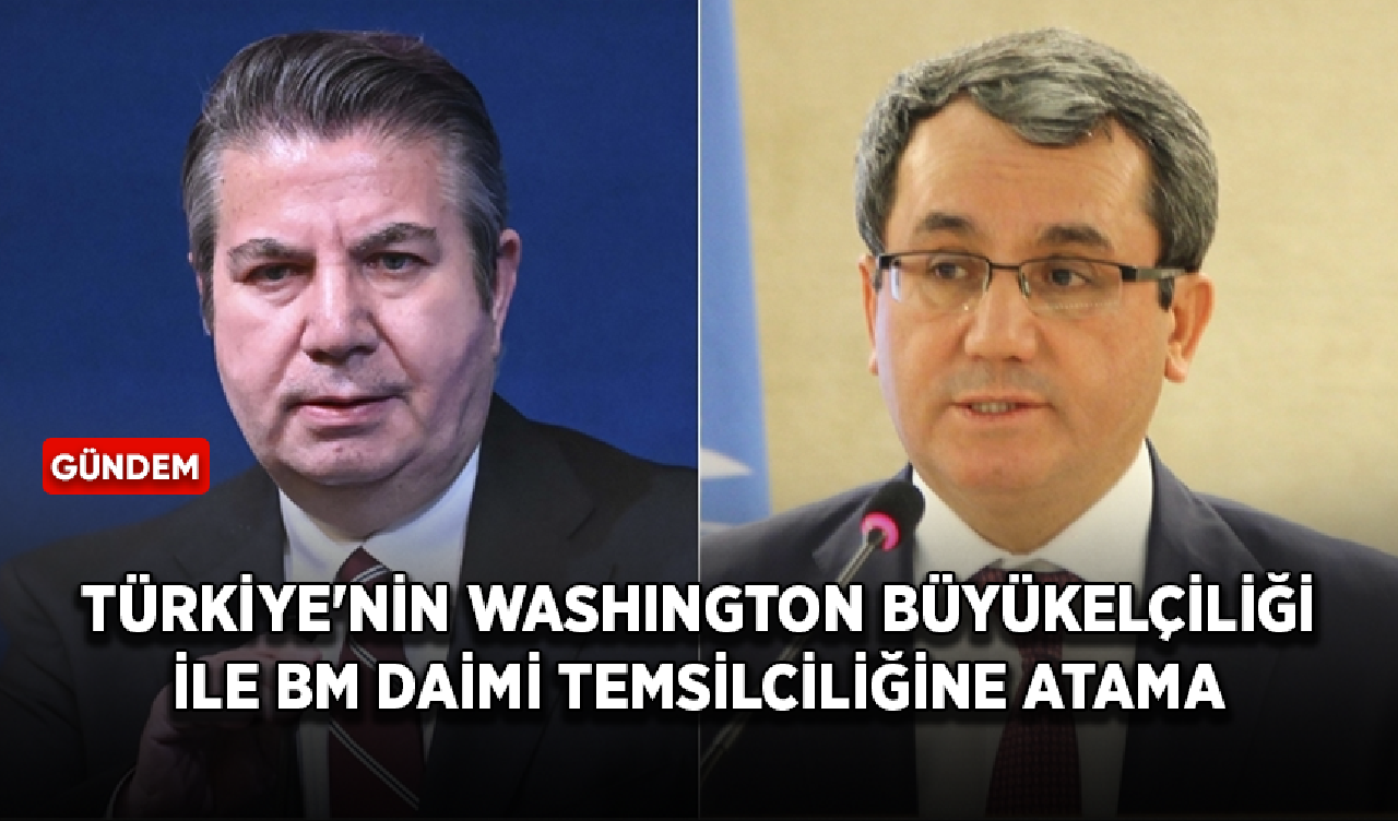 Türkiye'nin Washington Büyükelçiliği ile BM Daimi Temsilciliğine atama!