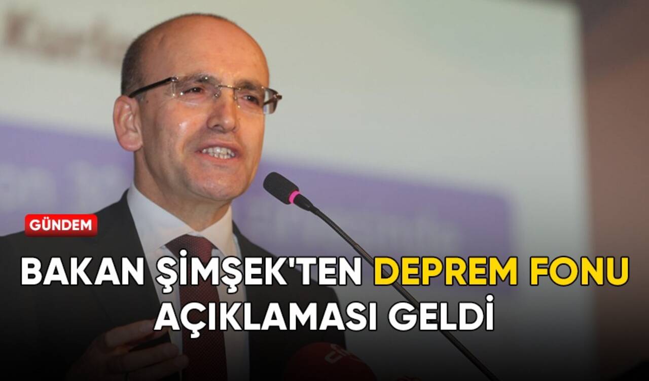 Bakan Şimşek'ten deprem fonu açıklaması geldi