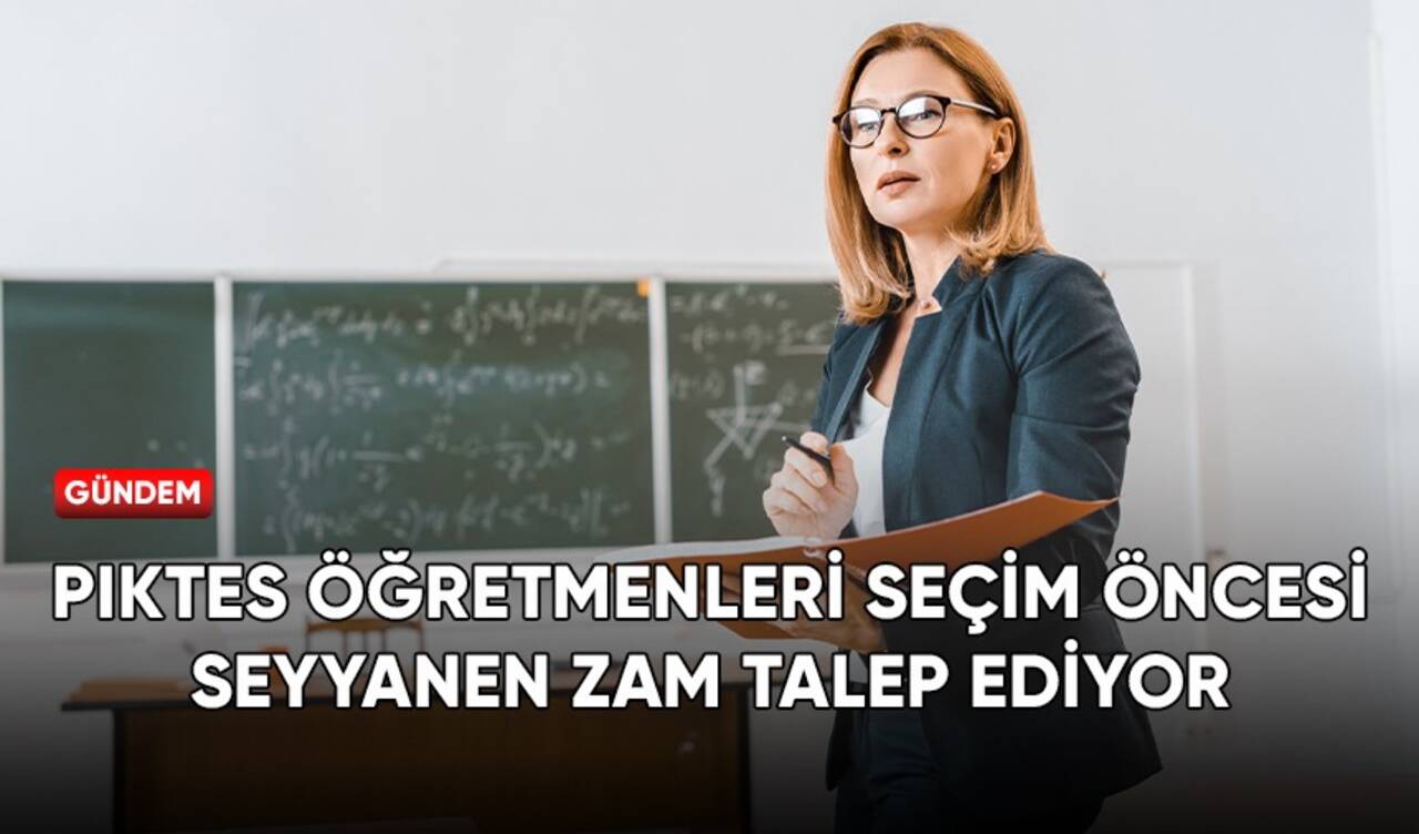 PIKTES öğretmenleri seçim öncesi seyyanen zam talep ediyor!