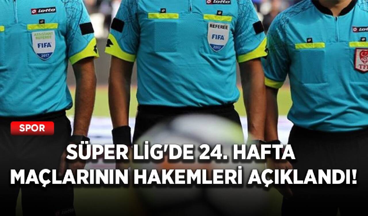 Süper Lig'de 24. hafta maçlarının hakemleri açıklandı