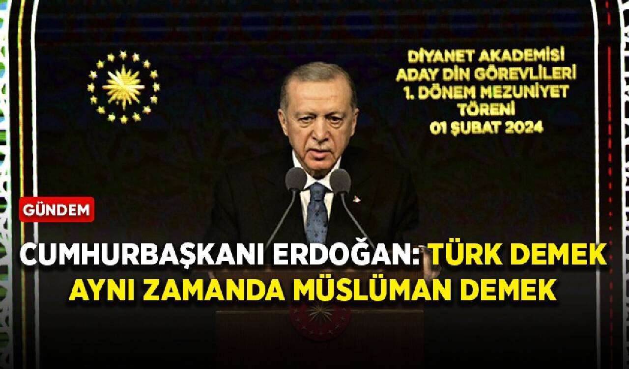 Cumhurbaşkanı Erdoğan: Türk demek Müslüman demek