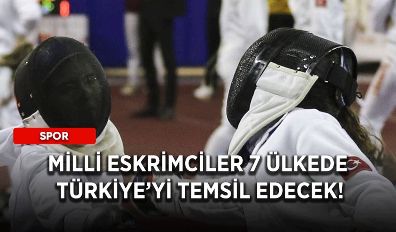 Milli eskrimciler 7 ülkede Türkiye'yi temsil edecek!