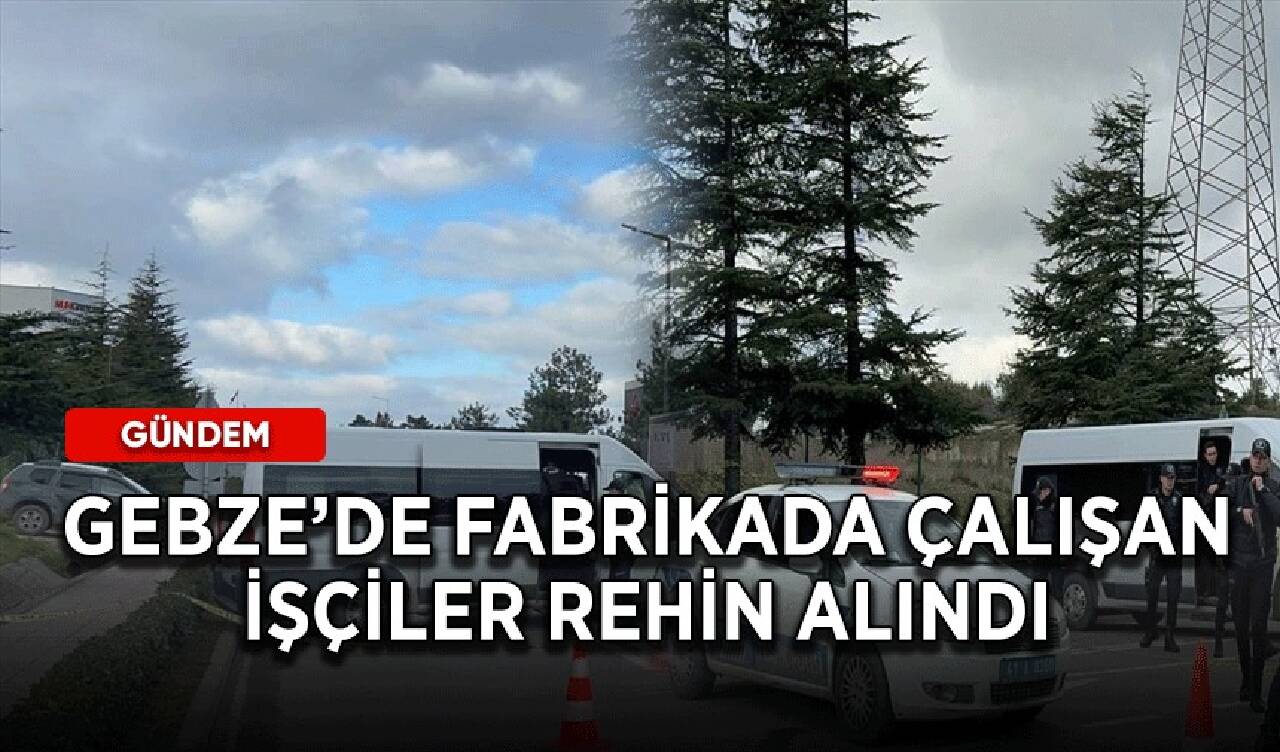 Gebze'de fabrikada çalışan işçiler rehin alındı