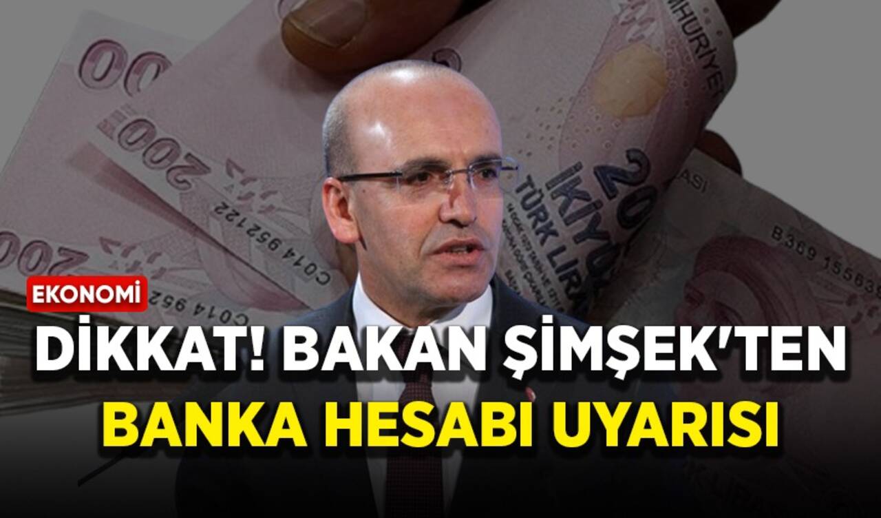 Dikkat! Bakan Şimşek'ten banka hesabı uyarısı