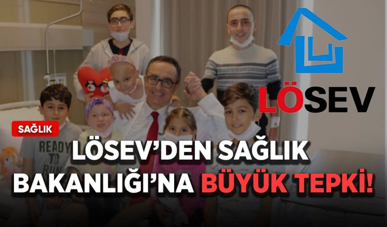 LÖSEV’den Sağlık Bakanlığı’na büyük tepki!