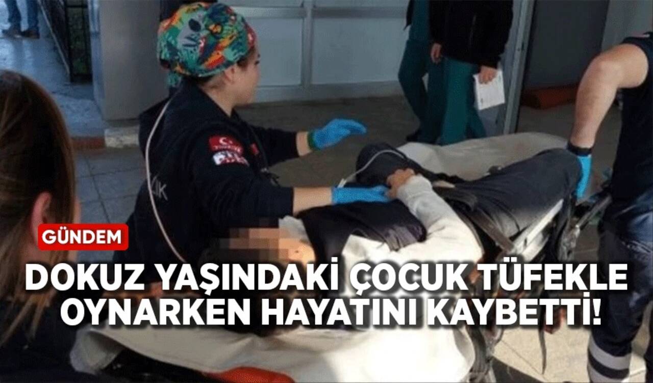 9 yaşındaki çocuk, tüfekle oynarken hayatını kaybetti!