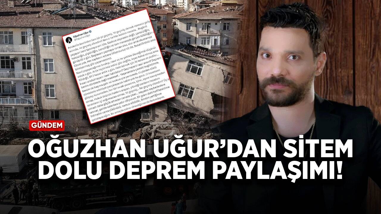 Oğuzhan Uğur'un sitem dolu deprem paylaşımı!