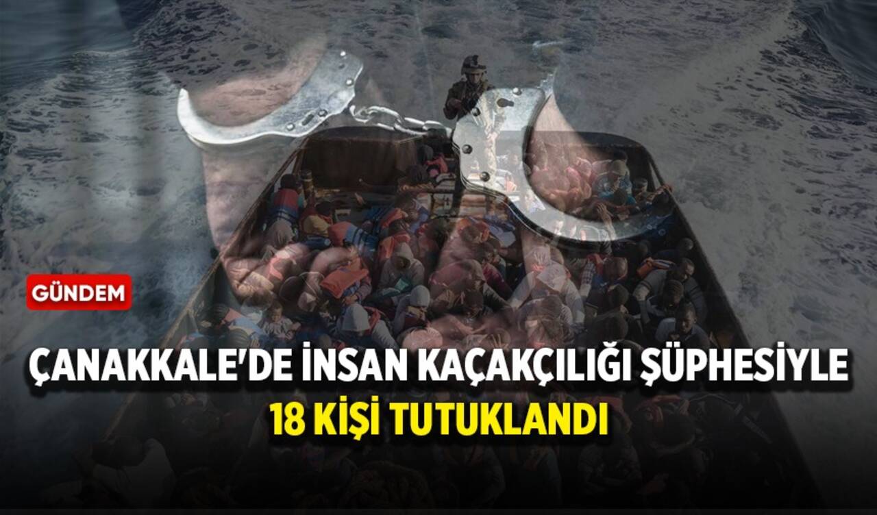 Çanakkale'de insan kaçakçılığı şüphesiyle 18 kişi tutuklandı