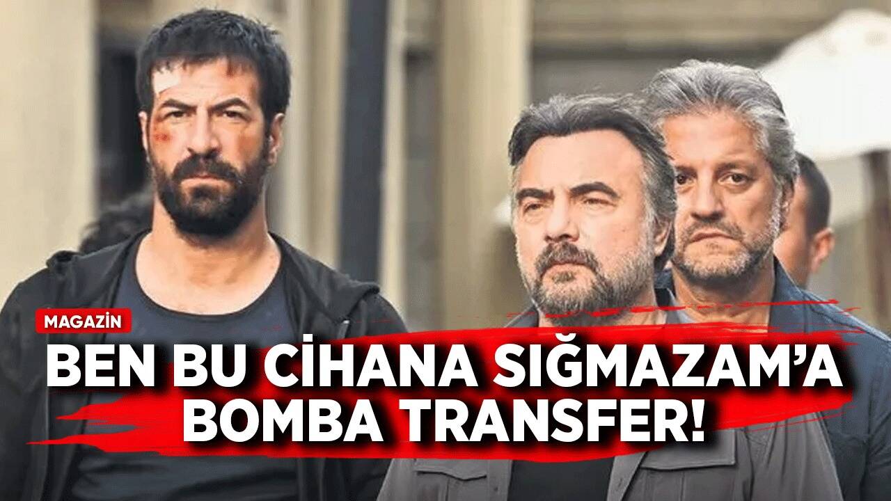 Ben Bu Cihana Sığmazam'a bomba transfer