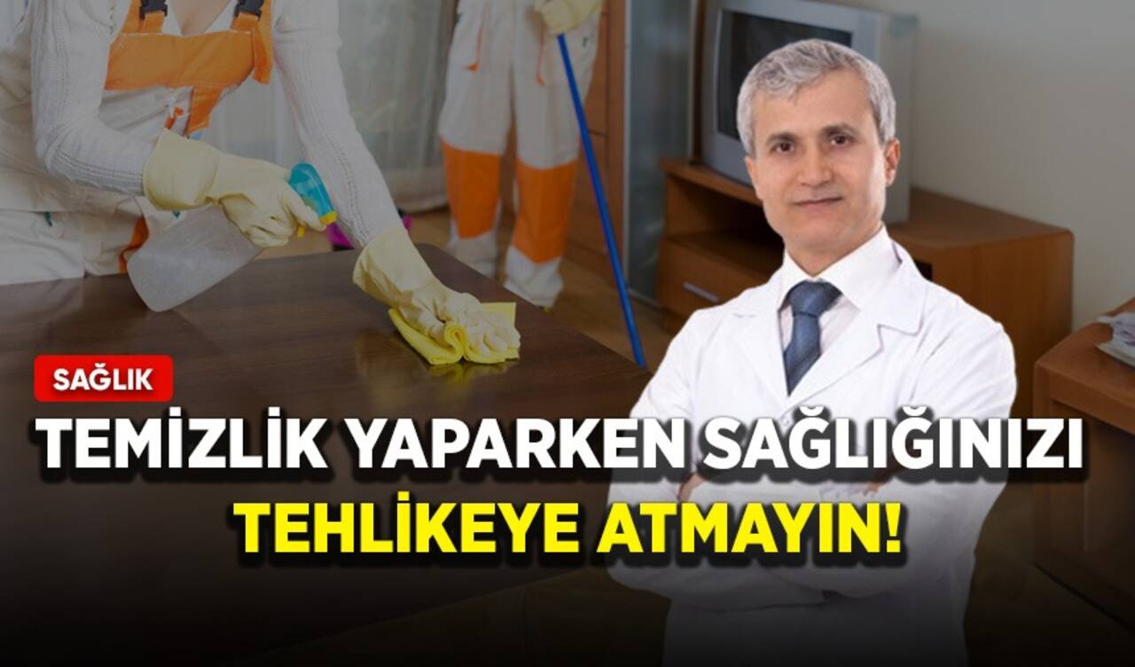 Temizlik yaparken sağlığınızı tehlikeye atmayın!