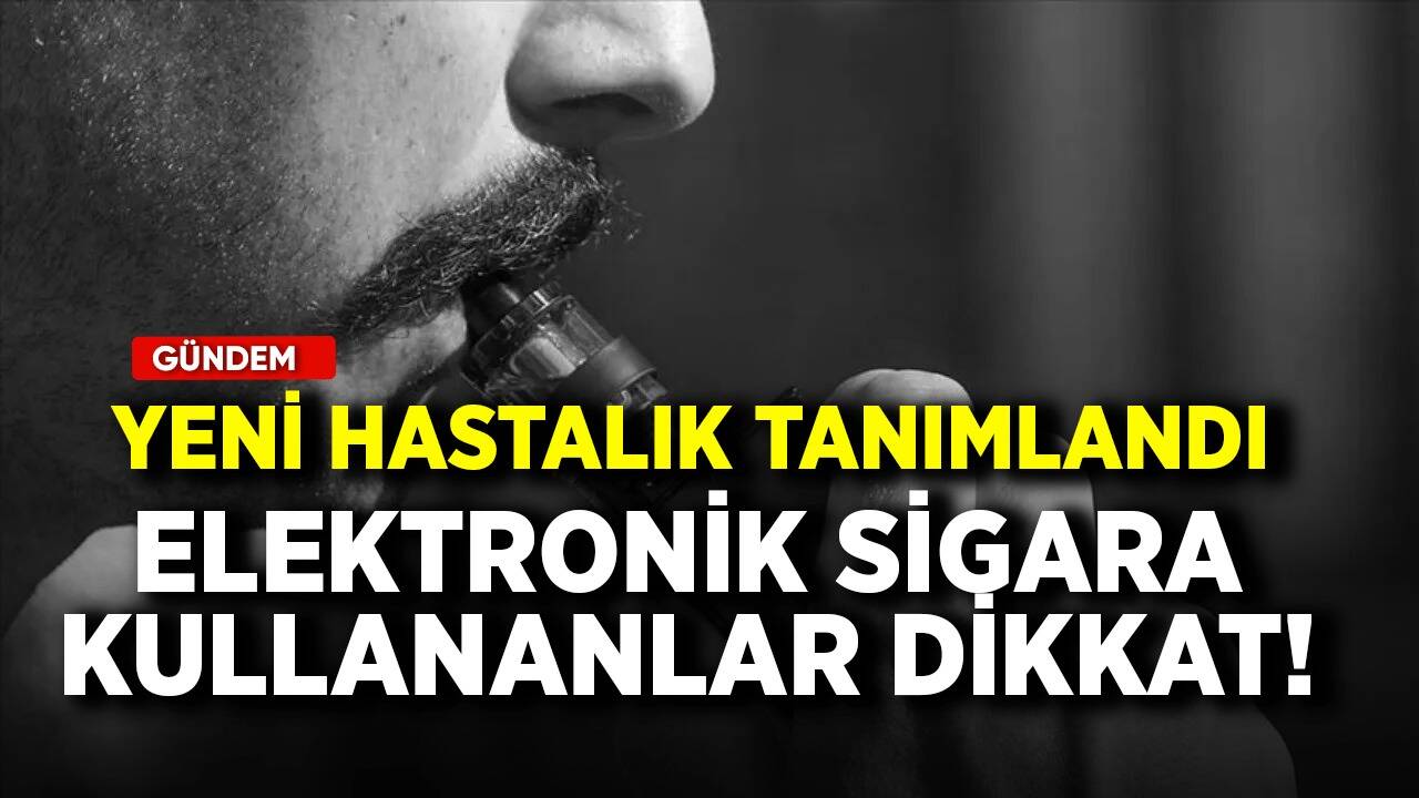 Elektronik sigara kullananlar dikkat! Yeni hastalık tanımlandı