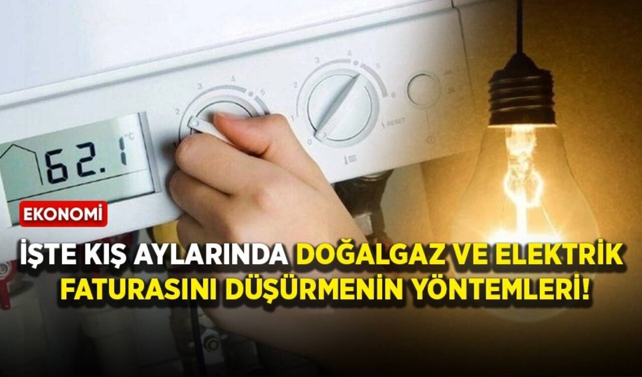 İşte kış aylarında doğalgaz ve elektrik faturasını düşürmenin yöntemleri!