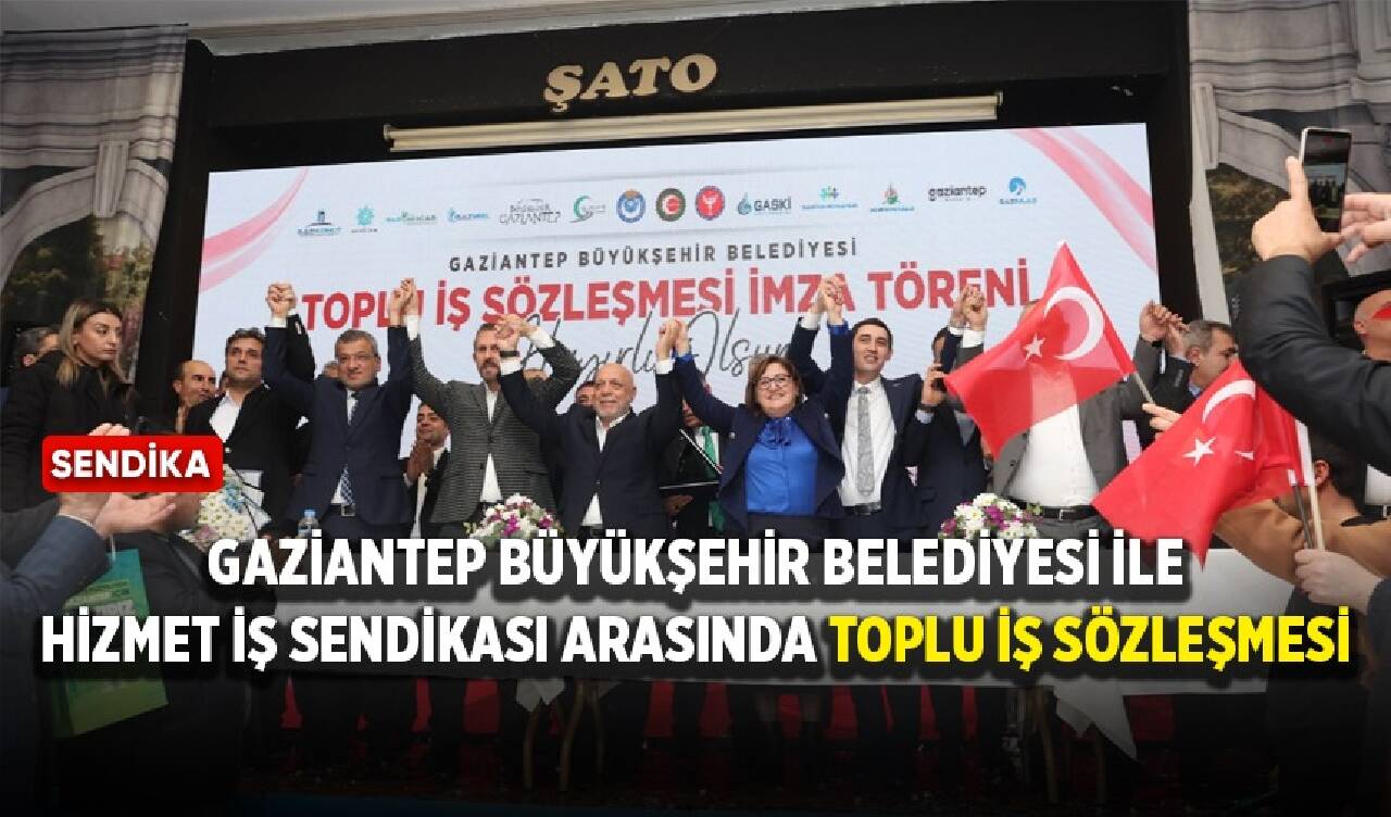 Gaziantep Büyükşehir Belediyesi ile Hizmet İş arasında toplu iş sözleşmesi!