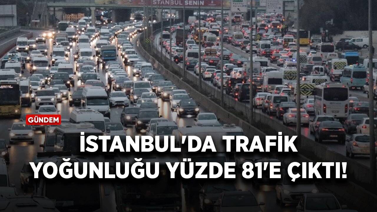 İstanbul'da haftanın ilk günü trafik yoğunluğu yüzde 81'e çıktı