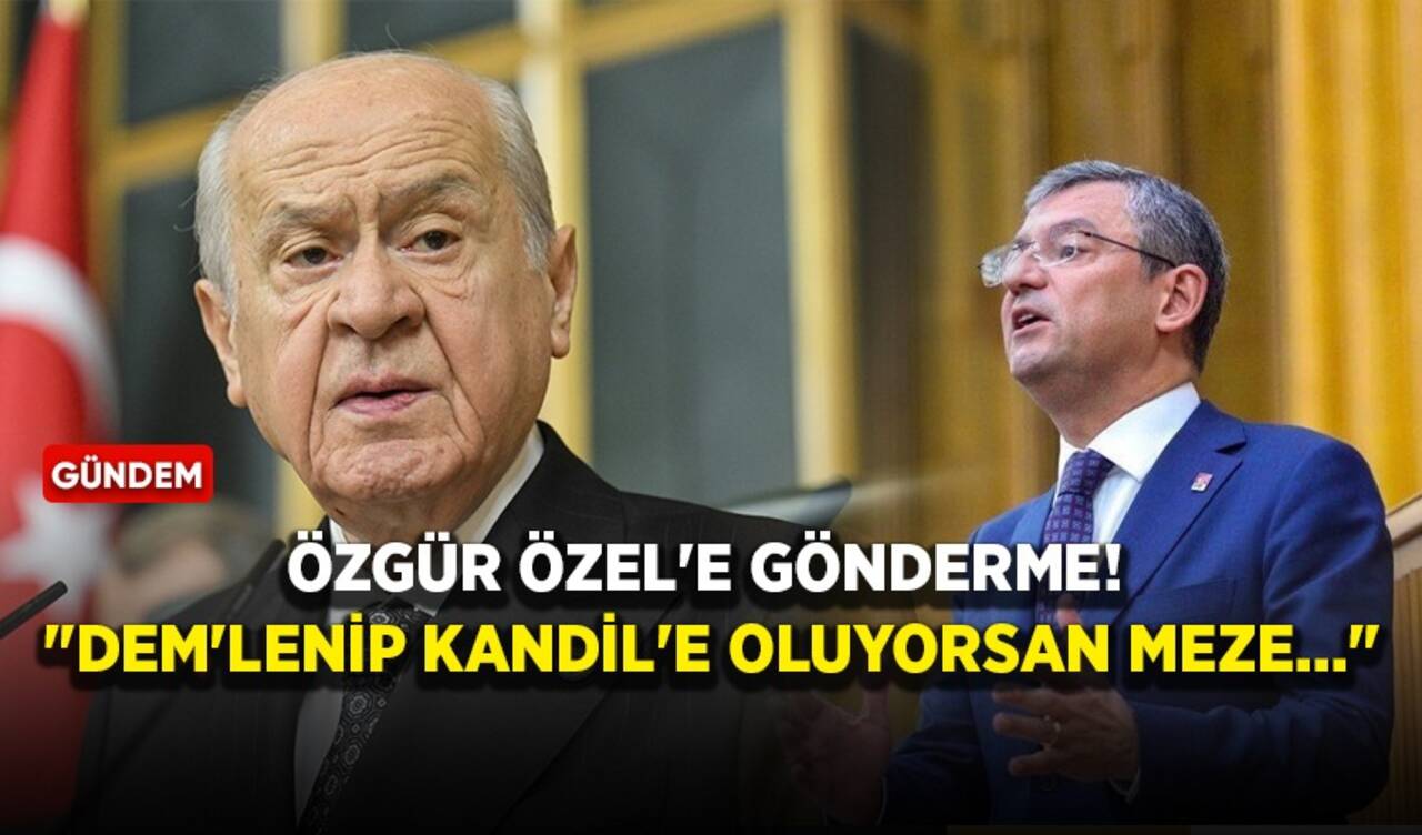 Bahçeli'den Özgür Özel'e gönderme: 'DEM'lenip Kandil'e oluyorsan meze...'