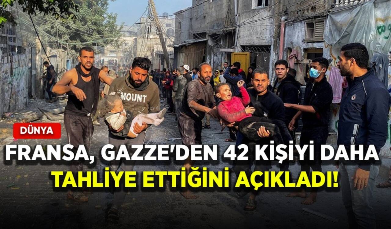 Fransa, Gazze'den 42 kişiyi daha tahliye ettiğini açıkladı