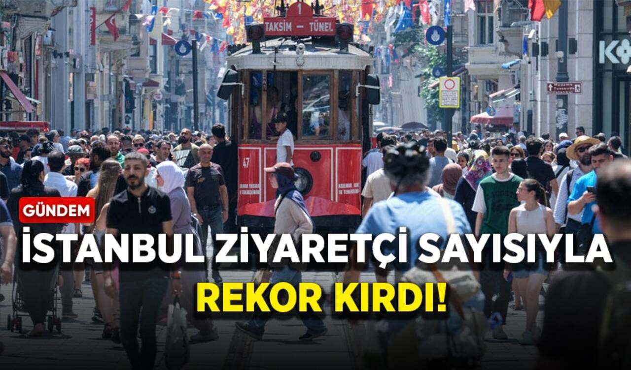 İstanbul ziyaretçi sayısıyla rekor kırdı!