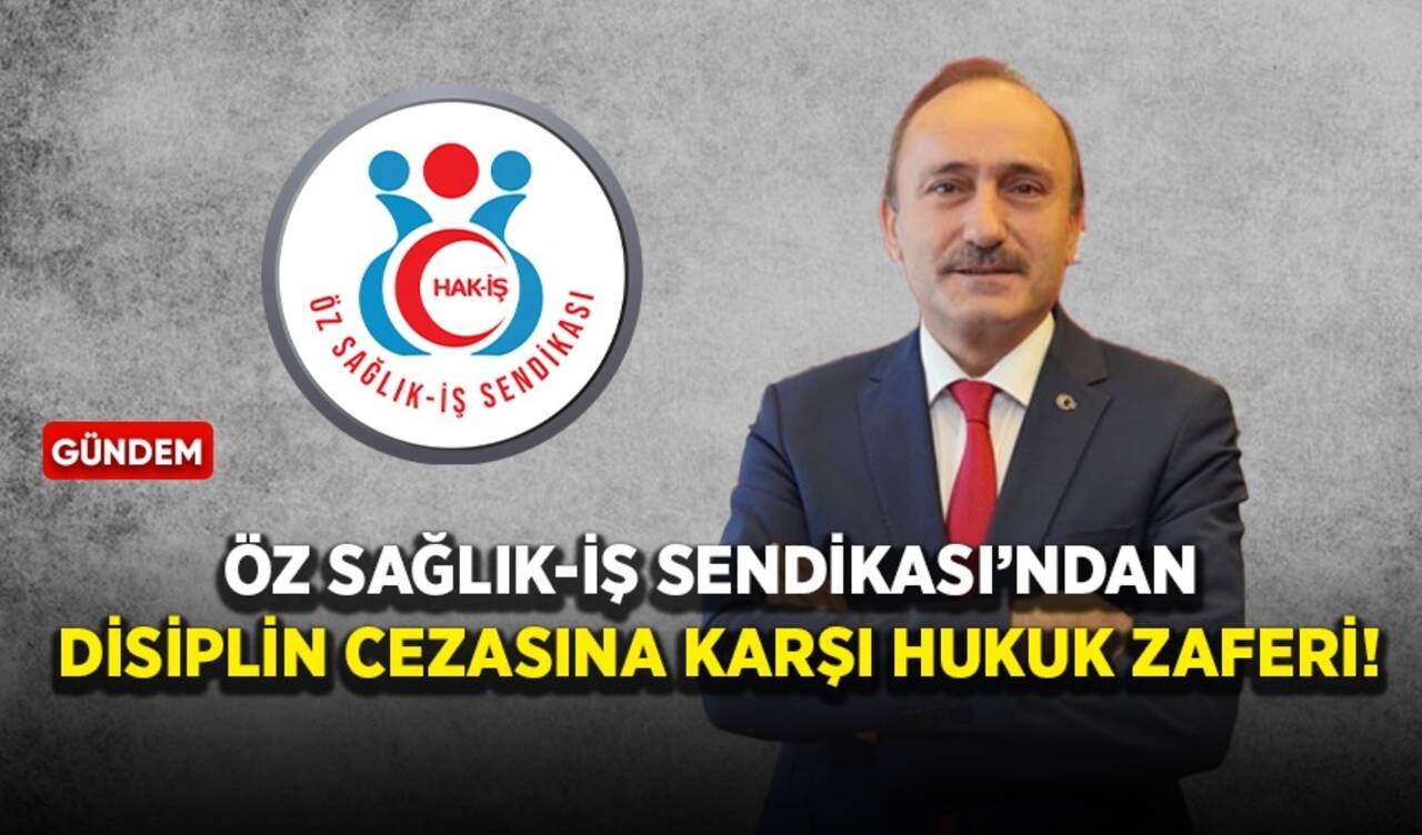 Öz Sağlık-İş Sendikası'ndan disiplin cezasına karşı hukuk zaferi!